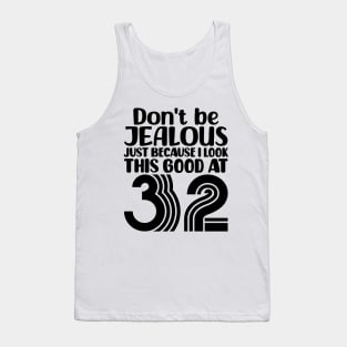 Don't Be Jealous Just Because I look This Good At 32 Tank Top